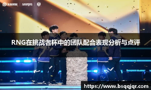 RNG在挑战者杯中的团队配合表现分析与点评